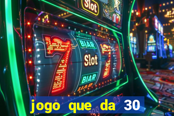 jogo que da 30 reais de bonus